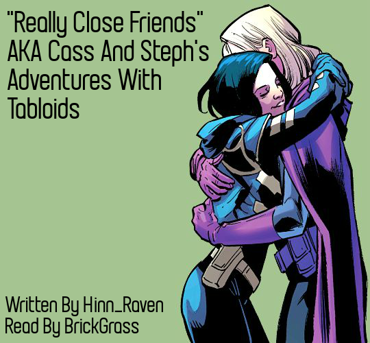 Podfic cover art. A drawing of Stephanie Brown and Cassandra Cain hugging, both in batgirl uniform, on a pale green background. Text on the image reads: "Really Close Friends" AKA Cass and Steph's Adventures With Tabloids, Written by Hinn_Raven, Read by BrickGrass.