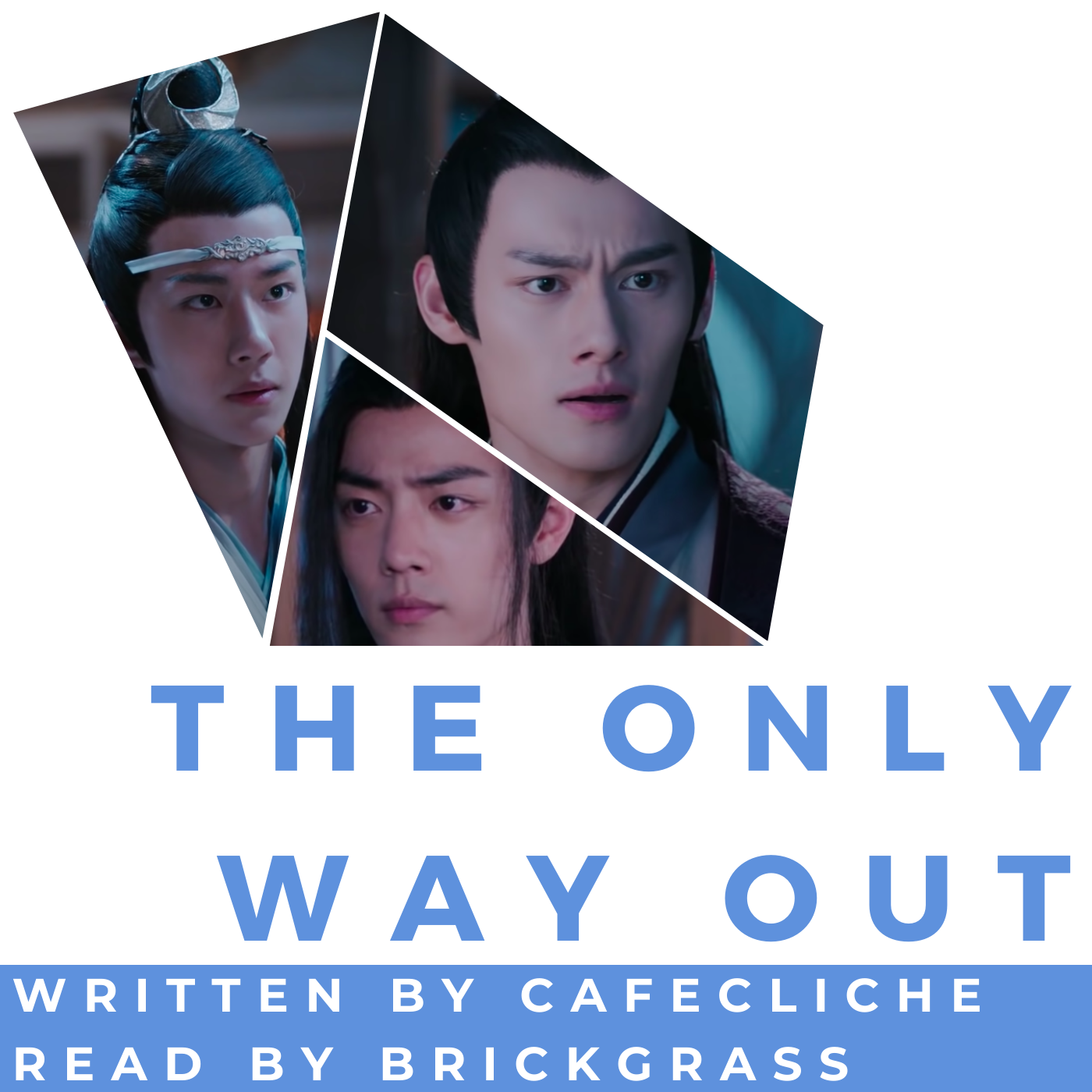 Podfic cover art with collaged shape containing pictures of Lan Wangji, Jiang Cheng and Wei Wuxian. Below is some text reading: the only way out, written by cafecliche, read by BrickGrass.