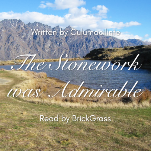 Podfic cover art. In the background is a new zealand landscape containing a lake and a mountain range. On top of this is white text reading: The Stonework was Admirable, Written by Culumacilinte, Read by BrickGrass.